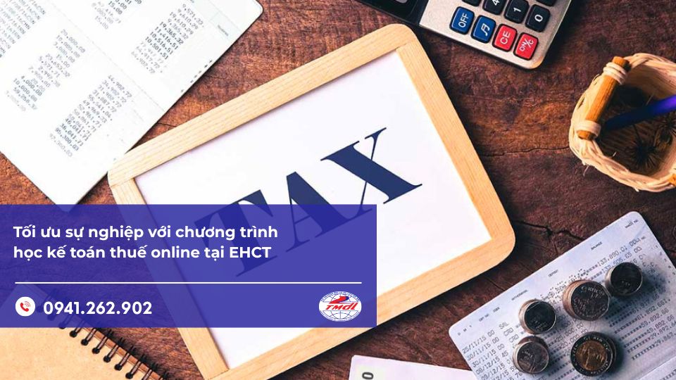 Tối ưu sự nghiệp với chương trình học Kế toán thuế online tại