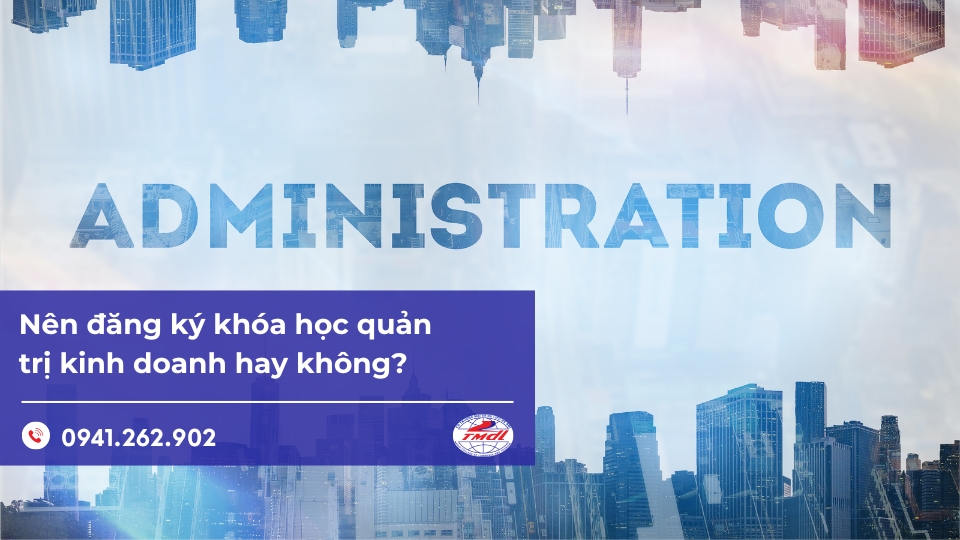 Nên đăng ký khóa học quản trị kinh doanh hay không?