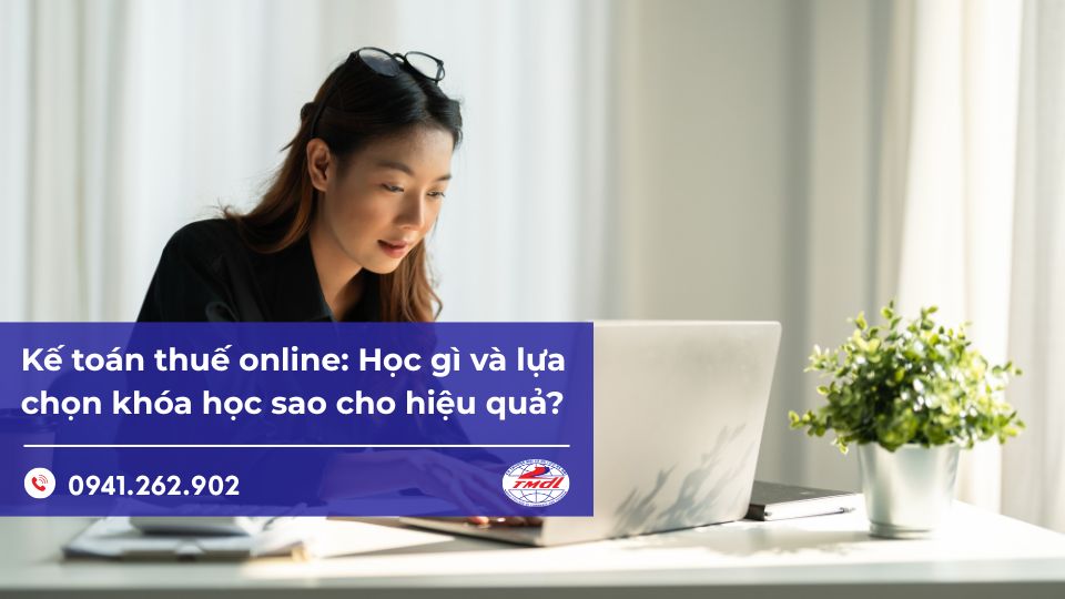 Kế toán thuế online: Học gì và lựa chọn khóa học sao cho hiệu quả?