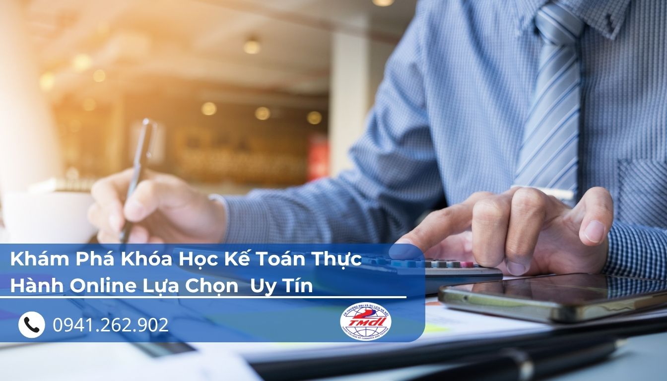 Khám Phá Khóa Học Kế Toán Thực Hành Online Và Lựa Chọn Đào Tạo Uy Tín