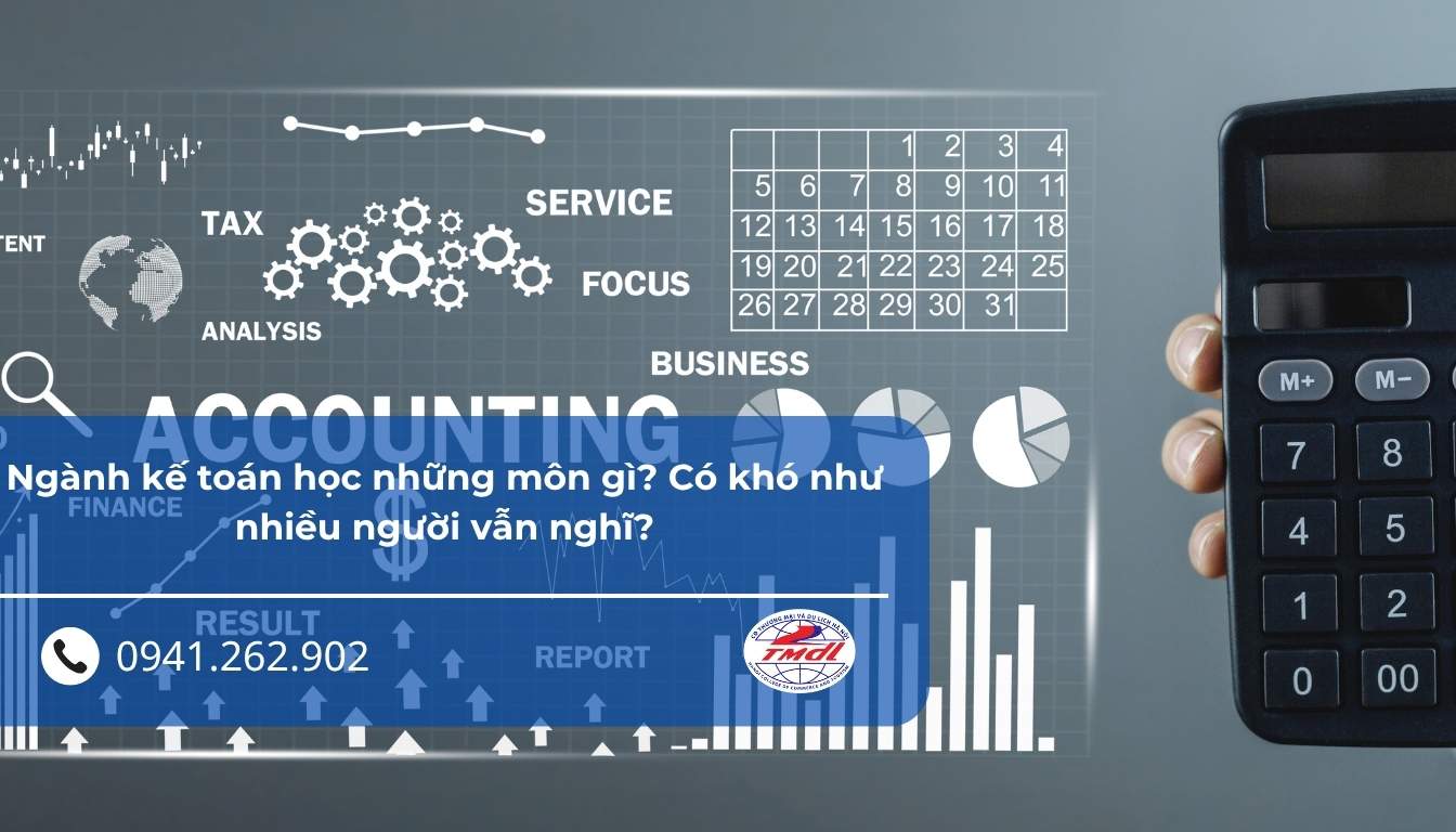 Ngành kế toán học những môn gì? Có khó như nhiều người vẫn nghĩ?