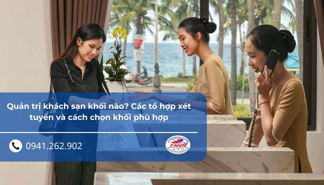Quản trị khách sạn khối nào? Các tổ hợp xét tuyển và cách chọn khối phù hợp