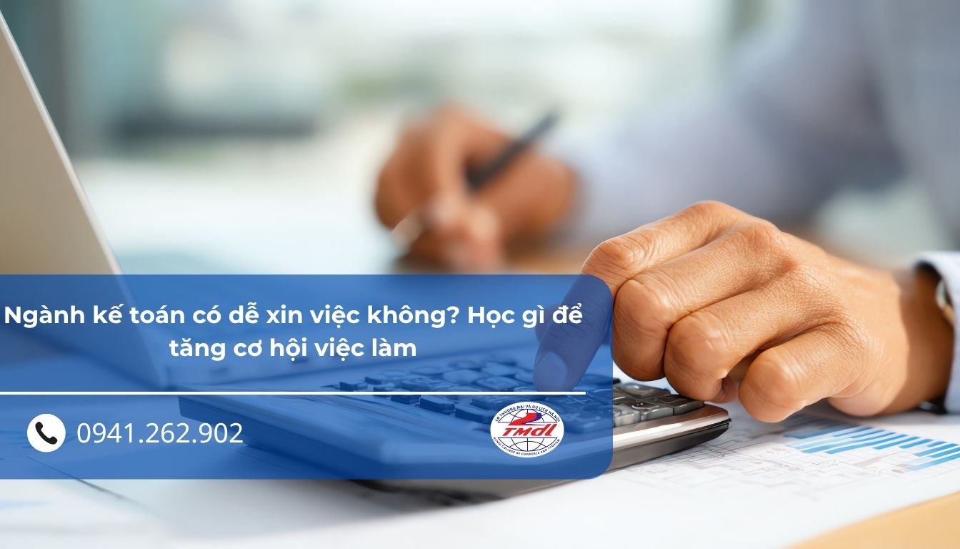Ngành kế toán có dễ xin việc không? Học gì để tăng cơ hội việc làm